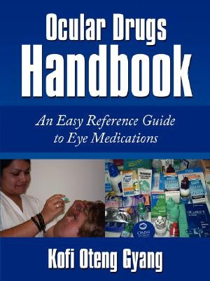 Ocular Drugs Handbook: An Easy Reference Guide to Eye Medications by Gyang, Kofi Oteng