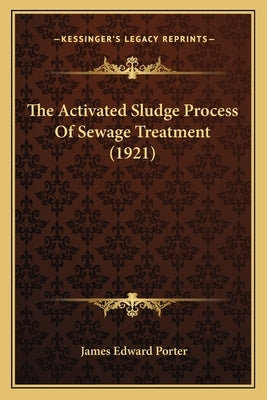 The Activated Sludge Process Of Sewage Treatment (1921) by Porter, James Edward