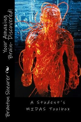 Your Amazing Brain- Discovered!: A Student's MIDAS Toolbox by Shearer, Branton