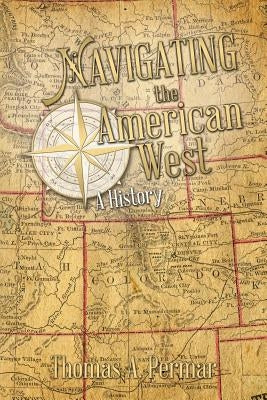Navigating the American West: A History by Permar, Thomas a.