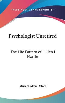 Psychologist Unretired: The Life Pattern of Lillien J. Martin by Deford, Miriam Allen