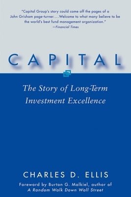 Capital: The Story of Long-Term Investment Excellence by Ellis, Charles D.