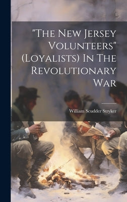 "the New Jersey Volunteers" (loyalists) In The Revolutionary War by Stryker, William Scudder