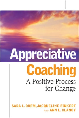 Appreciative Coaching: A Positive Process for Change by Orem, Sara L.