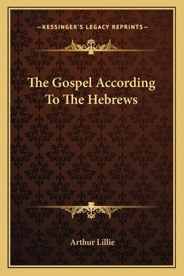 The Gospel According To The Hebrews by Lillie, Arthur