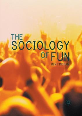 The Sociology of Fun by Fincham, Ben