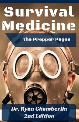The Prepper Pages: A Surgeon's Guide to Scavenging Items for a Medical Kit, and Putting Them to Use While Bugging Out by Chamberlin, Ryan