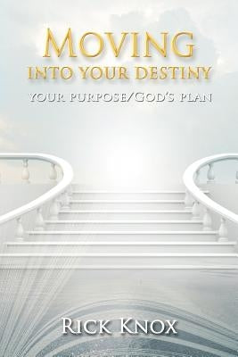 Your Purpose/God's Plan: Moving Into Your Destiny by Knox, Rick