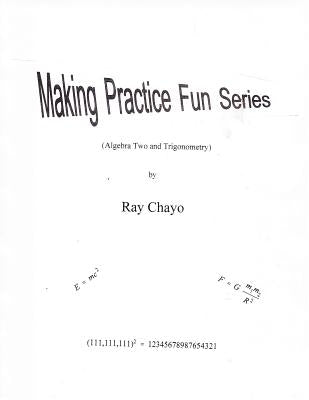 Making Practice Fun Series ( Algebra Two and Trigonometry) by Chayo, Ray