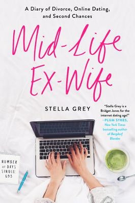 Mid-Life Ex-Wife: A Diary of Divorce, Online Dating, and Second Chances by Grey, Stella