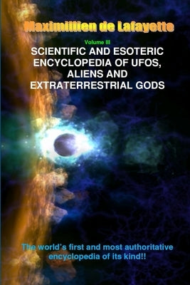 V3. Scientific and Esoteric Encyclopedia of UFOs, Aliens and Extraterrestrial Gods by De Lafayette, Maximillien