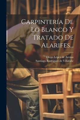 Carpintería De Lo Blanco Y Tratado De Alarifes... by Diego L&#195;&#179;pez de Arenas