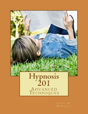 Hypnosis 201: Advanced Techniques by McDaniel, Larry M.