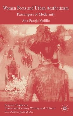 Women Poets and Urban Aestheticism: Passengers of Modernity by Vadillo, A.