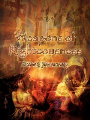 Weapons of Righteousness by Heimermann, Elizabeth