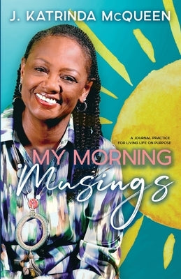 My Morning Musings: A Collection of Thoughts to Encourage Your Daily Walk by McQueen, J. Katrinda
