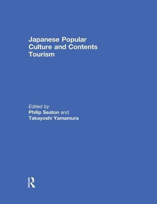 Japanese Popular Culture and Contents Tourism by Seaton, Philip