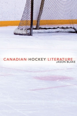 Canadian Hockey Literature by Blake, Jason