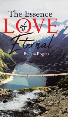The Essence of Love Eternal by Rogers, Lisa