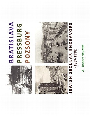 Bratislava Pressburg Pozsony: Jewish Secular Endeavors (1867-1938) by Neurath, A. Robert