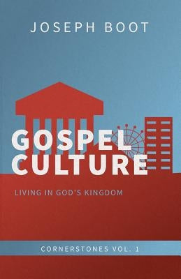 Gospel Culture: Living in God's Kingdom by Boot, Joseph