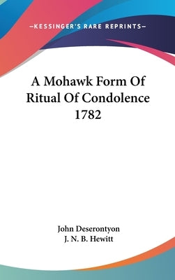 A Mohawk Form Of Ritual Of Condolence 1782 by Deserontyon, John