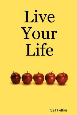 Live Your Life by Felton, Gail