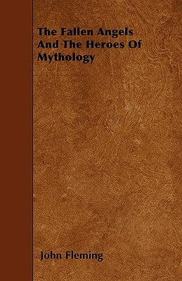 The Fallen Angels And The Heroes Of Mythology by Fleming, John