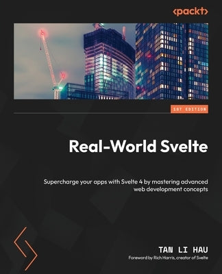 Real-World Svelte: Supercharge your apps with Svelte 4 by mastering advanced web development concepts by Hau, Tan Li