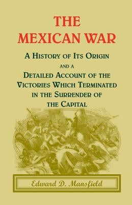 The Mexican War: A History of Its Origin by Mansfield, Edward D.