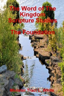 The Word of The Kingdom Scripture Studies The Foundation by White, Minister Traci L.