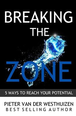 Breaking the Zone: 5 Ways to Reach Your Potential by Van Der Westhuizen, Pieter