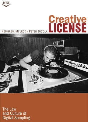 Creative License: The Law and Culture of Digital Sampling by McLeod, Kembrew