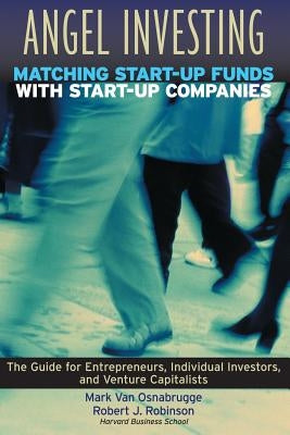 Angel Investing: Matching Startup Funds with Startup Companies--The Guide for Entrepreneurs and Individual Investors by Van Osnabrugge, Mark