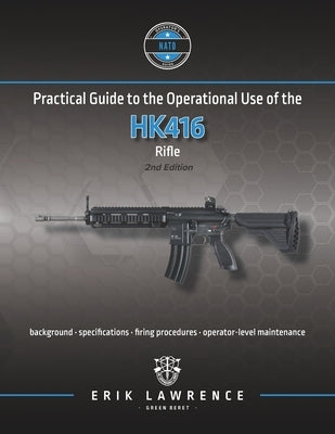 Practical Guide to the Operational Use of the HK416 by Lawrence, Erik