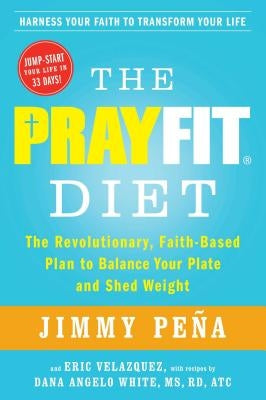 The Prayfit Diet: The Revolutionary, Faith-Based Plan to Balance Your Plate and Shed Weight by PeÃ±a, Jimmy