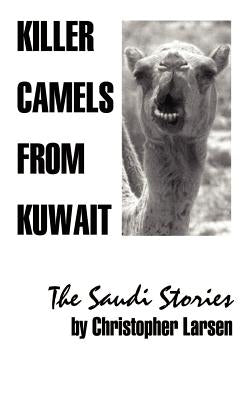 Killer Camels from Kuwait: The Saudi Stories by Larsen, Christopher A.