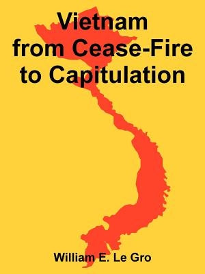Vietnam from Cease-Fire to Capitulation by Le Gro, William E.