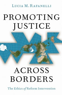 Promoting Justice Across Borders: The Ethics of Reform Intervention by Rafanelli, Lucia M.