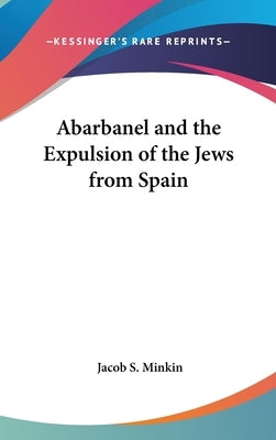 Abarbanel and the Expulsion of the Jews from Spain by Minkin, Jacob S.