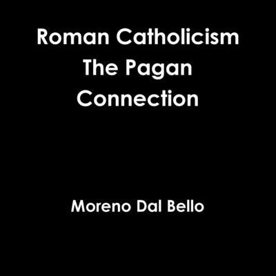 Roman Catholicism The Pagan Connection by Dal Bello, Moreno