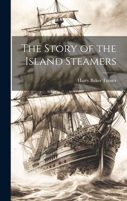 The Story of the Island Steamers by Turner, Harry Baker