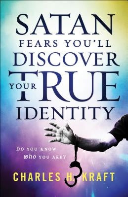 Satan Fears You'll Discover Your True Identity by Kraft, Charles H.