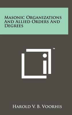Masonic Organizations And Allied Orders And Degrees by Voorhis, Harold V. B.