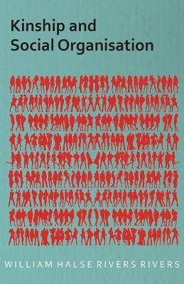 Kinship and Social Organisation by Rivers, William Halse Rivers