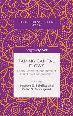 Taming Capital Flows: Capital Account Management in an Era of Globalization by Stiglitz, J.