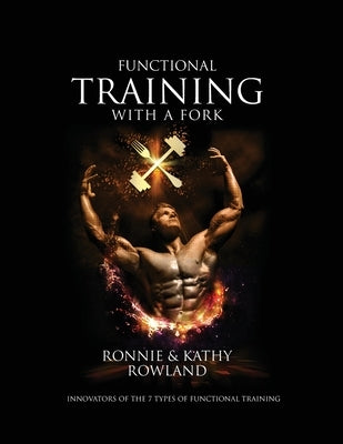 Functional Training with a Fork: Innovators of the 7 Types of Functional Training by Rowland, Kathy C.