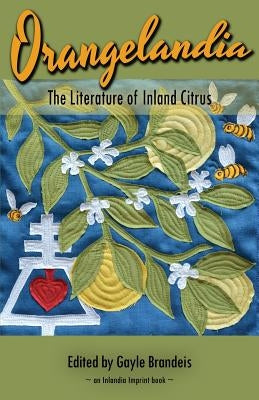 Orangelandia: The Literature of Inland Citrus by Brandeis, Gayle
