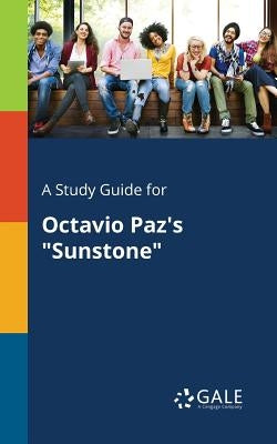 A Study Guide for Octavio Paz's "Sunstone" by Gale, Cengage Learning