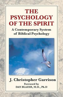 The Psychology of the Spirit: A Contemporary System of Biblical Psychology by Garrison, J. Christopher